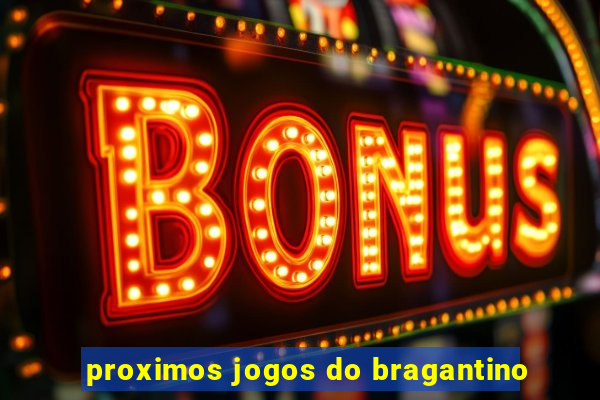 proximos jogos do bragantino